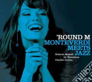 Claudio Cavina - Cavina - Mameli - Round M - Monteverdi Meets Jazz cd musicale di La Venexiana