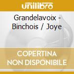 Grandelavoix - Binchois / Joye cd musicale di Grandelavoix