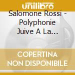 Salomone Rossi - Polyphonie Juive A La Cour Des Gonz cd musicale di Salomone Rossi