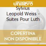 Sylvius Leopold Weiss - Suites Pour Luth cd musicale di Weiss, Silvius Leopold