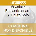 Arcadia - Barsanti/sonate A Flauto Solo cd