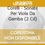 Corelli - Sonate Per Viola Da Gamba (2 Cd) cd musicale