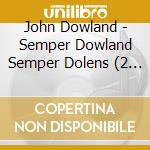 John Dowland - Semper Dowland Semper Dolens (2 Cd) cd musicale di Dowland, John