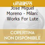 Jose Miguel Moreno - Milan: Works For Lute cd