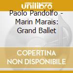 Paolo Pandolfo - Marin Marais: Grand Ballet cd musicale