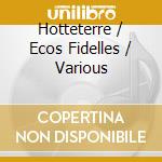 Hotteterre / Ecos Fidelles / Various cd