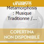 Metamorphosis : Musique Traditionne / Various cd