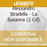 Alessandro Stradella - La Susanna (2 Cd) cd