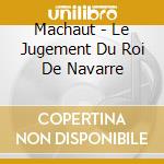 Machaut - Le Jugement Du Roi De Navarre cd musicale di Machaut
