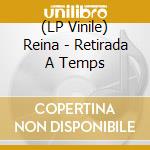 (LP Vinile) Reina - Retirada A Temps vinile