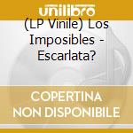 (LP Vinile) Los Imposibles - Escarlata? lp vinile