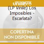 (LP Vinile) Los Imposibles - Escarlata? vinile