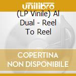 (LP Vinile) Al Dual - Reel To Reel vinile