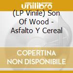 (LP Vinile) Son Of Wood - Asfalto Y Cereal vinile