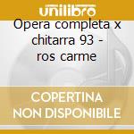 Opera completa x chitarra 93 - ros carme cd musicale di Sor