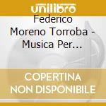 Federico Moreno Torroba - Musica Per Chitarra Vol.1 - Vol.2 (2 Cd) cd musicale di Torroba