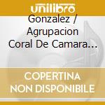 Gonzalez / Agrupacion Coral De Camara De Pamplona - Agustin Gonzalez Acilu cd musicale