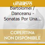 Bartolomei / Danceanu - Sonatas Por Una Deccada cd