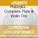 Matiegka - Complete Flute & Violin Trio cd musicale