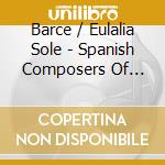 Barce / Eulalia Sole - Spanish Composers Of Today cd musicale di Barce / Eulalia Sole