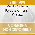 Verdu / Game Percussion Ens - Obra Cameristica cd musicale