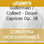 Guillermain / Colliard - Douze Caprices Op. 18 cd musicale di Guillermain / Colliard