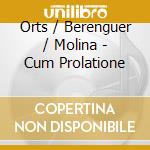Orts / Berenguer / Molina - Cum Prolatione cd musicale