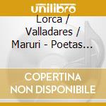Lorca / Valladares / Maruri - Poetas Espanoles 4 cd musicale