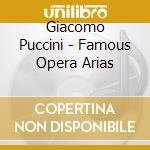 Giacomo Puccini - Famous Opera Arias cd musicale di Giacomo Puccini