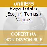 Playa Total 6 [Eco]+4 Temas / Various cd musicale di Various