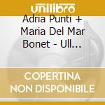 Adria Punti + Maria Del Mar Bonet - Ull Per Ull... cd musicale di Adria Punti + Maria Del Mar Bonet