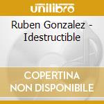 Ruben Gonzalez - Idestructible cd musicale di GONZALEZ RUBEN