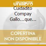 Cuidadito Compay Gallo...que Llego cd