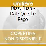 Diaz, Juan - Dale Que Te Pego cd musicale