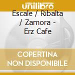Escale / Ribalta / Zamora - Erz Cafe cd