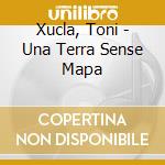 Xucla, Toni - Una Terra Sense Mapa cd