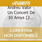 Andreu Valor - Un Concert De 10 Amys (2 Cd) cd