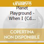 Planet Playground - When I (Cd Singolo) cd