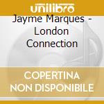 Jayme Marques - London Connection cd