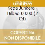 Kepa Junkera - Bilbao 00:00 (2 Cd) cd musicale di JUNKERA KEPA