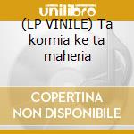 (LP VINILE) Ta kormia ke ta maheria cd