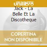 Jack - La Belle Et La Discotheque cd