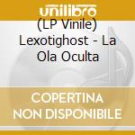 (LP Vinile) Lexotighost - La Ola Oculta vinile
