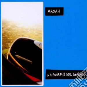 Aroah - No Podemos Ser Amigos cd musicale di AROAH
