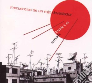 Emak Bakia - Frecuencias De Un Rojo Devastador cd musicale di EMAK BAKIA