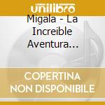 Migala - La Increible Aventura (Cd+Dvd) cd