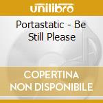 Portastatic - Be Still Please cd