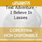 Text Adventure - I Believe In Lassies cd musicale di Text Adventure