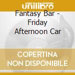 Fantasy Bar - Friday Afternoon Car cd