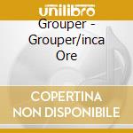 Grouper - Grouper/inca Ore cd musicale di Grouper